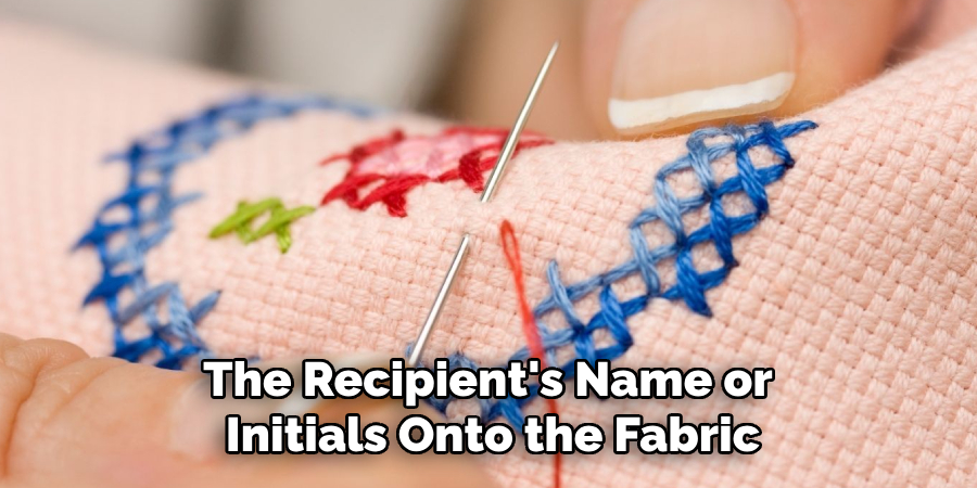 The Recipient's Name or
Initials Onto the Fabric