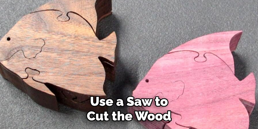 Use a Saw to Cut the Wood