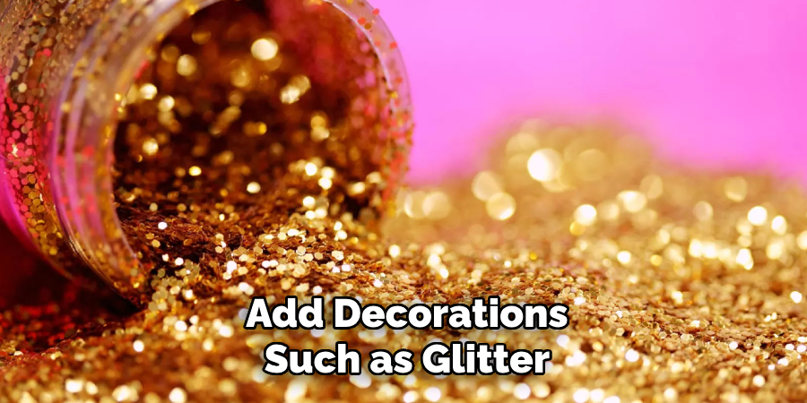 Add Decorations
Such as Glitter