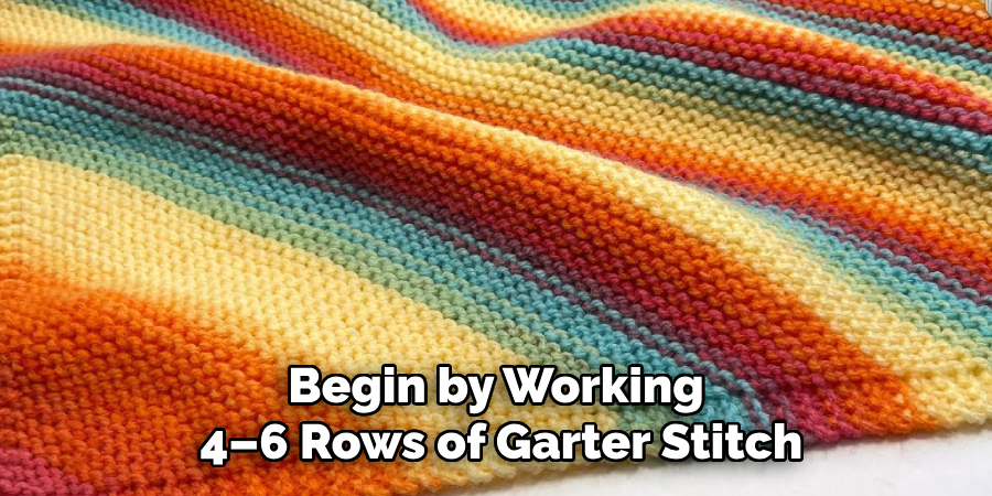 Begin by Working
4–6 Rows of Garter Stitch