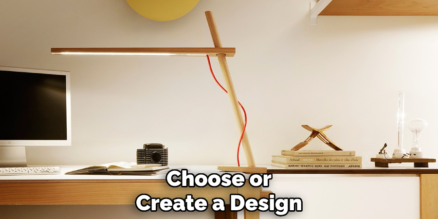 Choose or
Create a Design