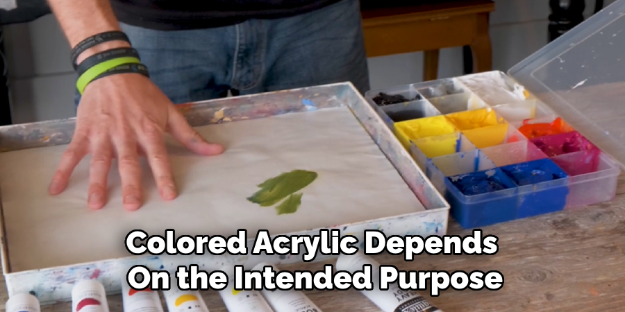 Colored Acrylic Depends
On the Intended Purpose