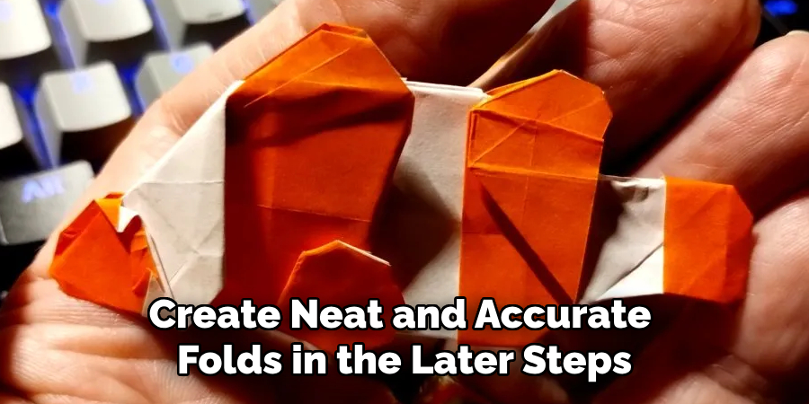 Create Neat and Accurate
Folds in the Later Steps