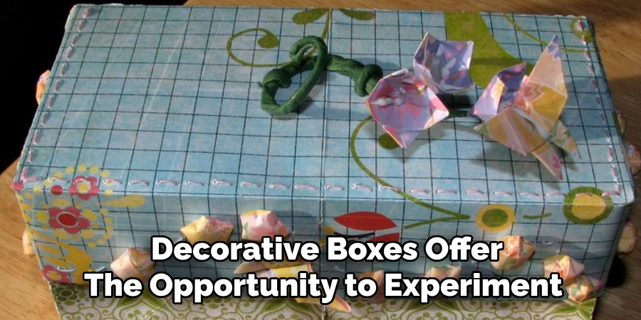 Decorative Boxes Offer
The Opportunity to Experiment
