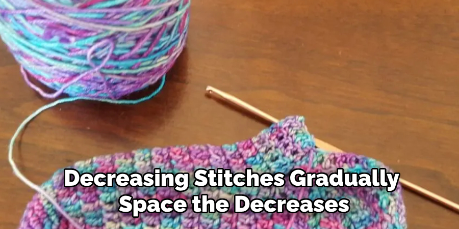 Decreasing Stitches Gradually
Space the Decreases