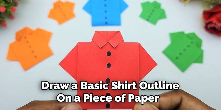 Draw a Basic Shirt Outline
On a Piece of Paper