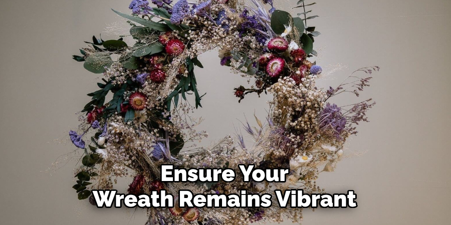 Ensure Your
Wreath Remains Vibrant