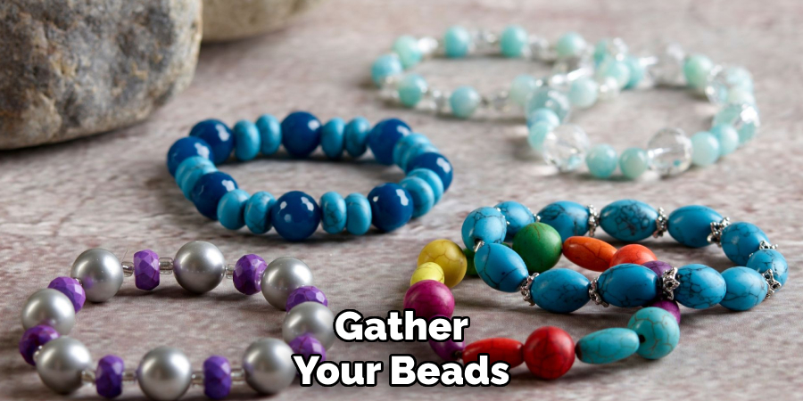 Gather
Your Beads