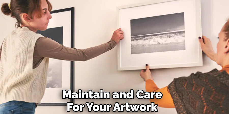 Maintain and Care
For Your Artwork