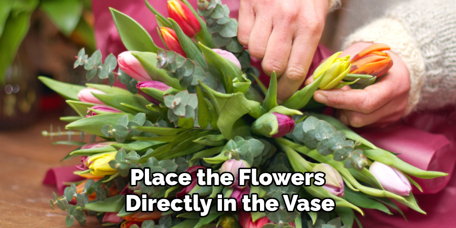 Place the Flowers
Directly in the Vase