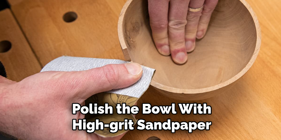 Polish the Bowl With
High-grit Sandpaper