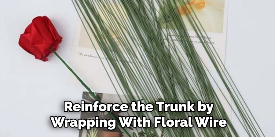Reinforce the Trunk by
Wrapping With Floral Wire