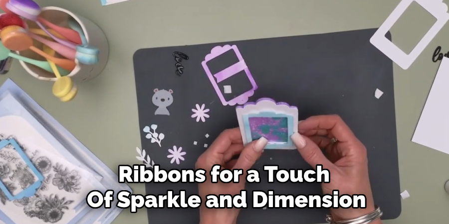 Ribbons for a Touch
Of Sparkle and Dimension