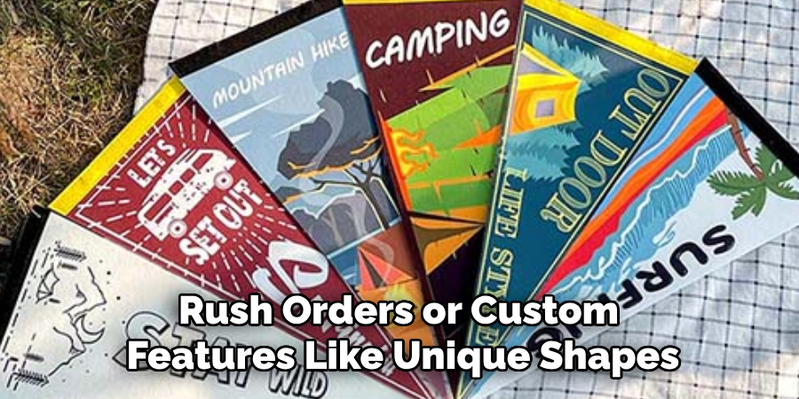 Rush Orders or Custom
Features Like Unique Shapes