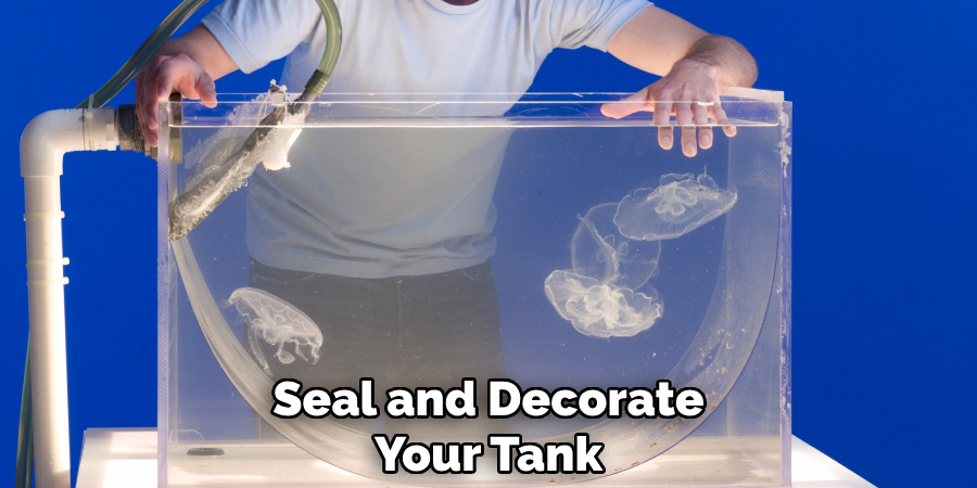 Seal and Decorate
Your Tank