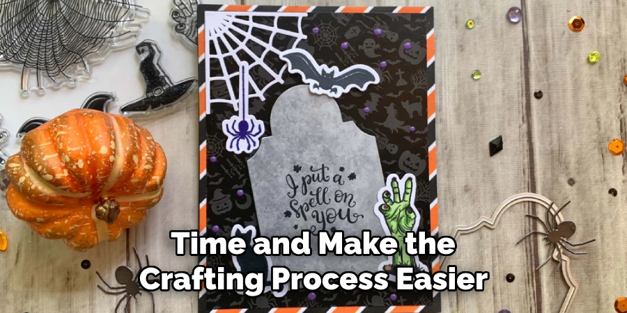 Time and Make the
Crafting Process Easier