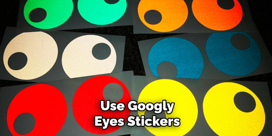 Use Googly
Eyes Stickers
