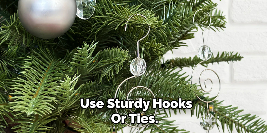 Use Sturdy Hooks
Or Ties.