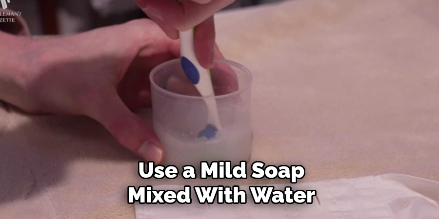 Use a Mild Soap
Mixed With Water