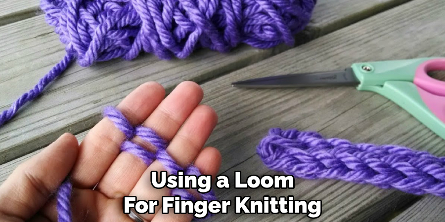 Using a Loom
For Finger Knitting