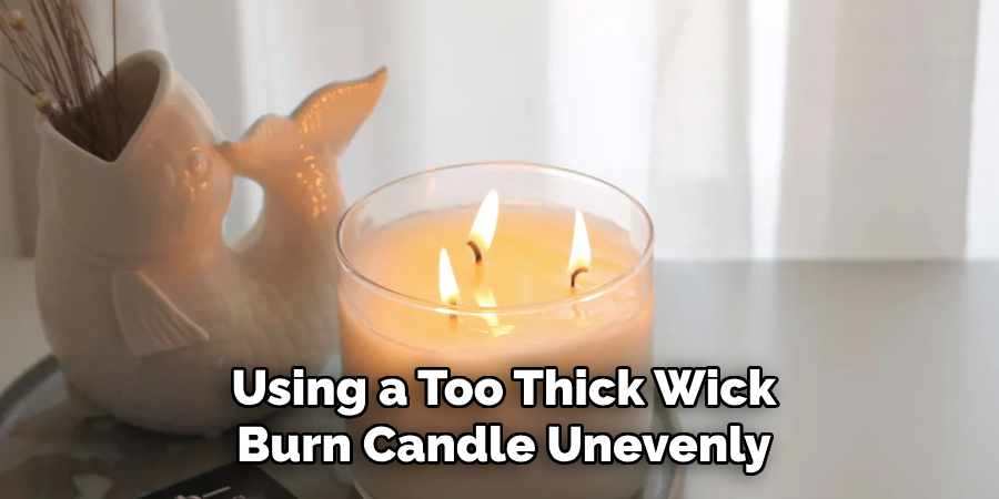 Using a Too Thick Wick
Burn Candle Unevenly