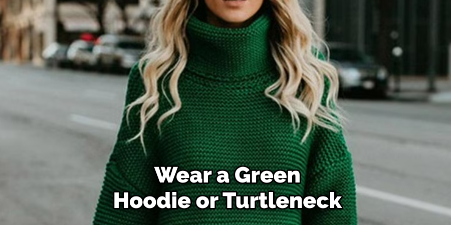 Wear a Green
Hoodie or Turtleneck