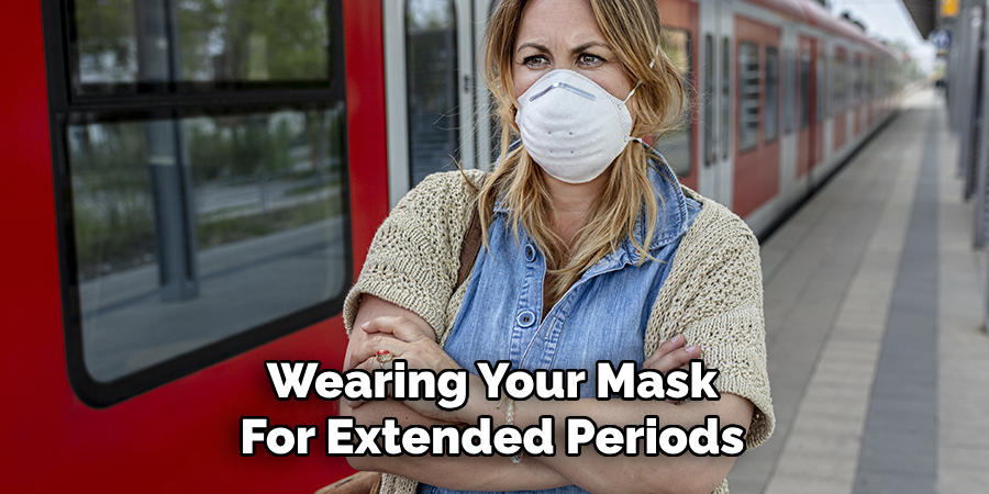 Wearing Your Mask
For Extended Periods