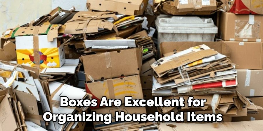 Boxes Are Excellent for
Organizing Household Items