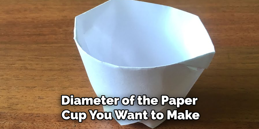 Diameter of the Paper
Cup You Want to Make