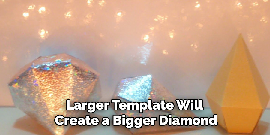 Larger Template Will
Create a Bigger Diamond