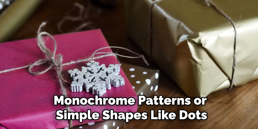 Monochrome Patterns or
Simple Shapes Like Dots