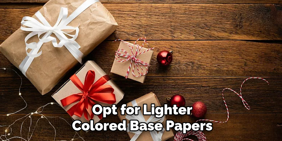 Opt for Lighter
Colored Base Papers