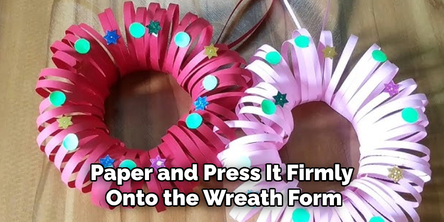Paper and Press It Firmly
Onto the Wreath Form