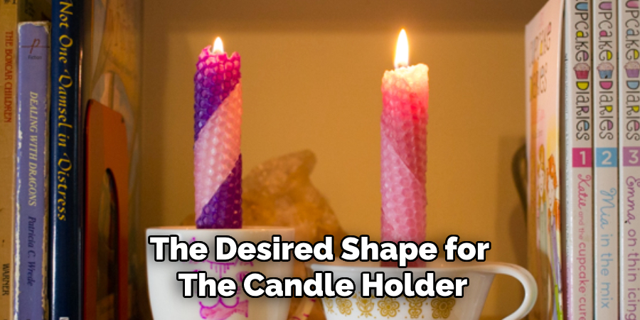 The Desired Shape for
The Candle Holder