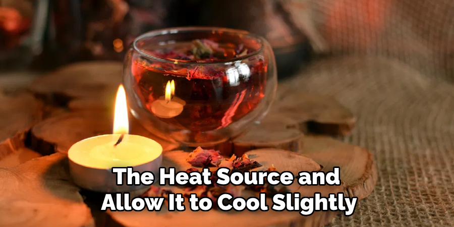 The Heat Source and
Allow It to Cool Slightly