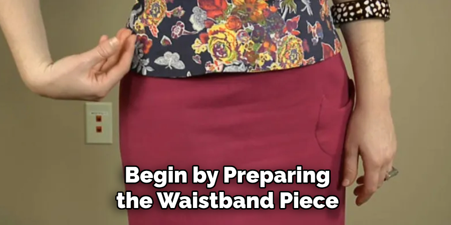 Begin by Preparing the Waistband Piece