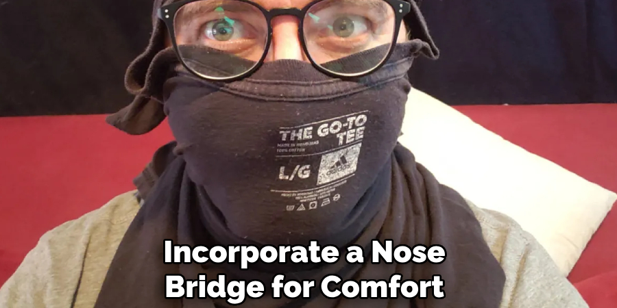 Incorporate a Nose
Bridge for Comfort
