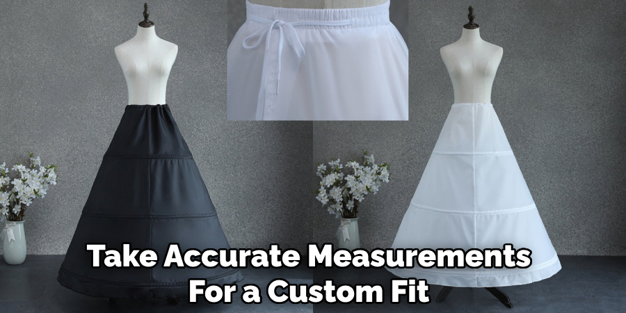 Take Accurate Measurements
For a Custom Fit