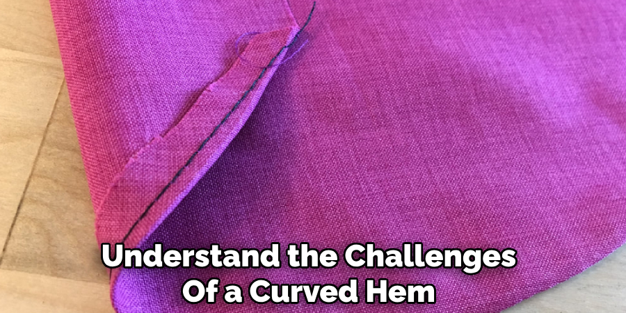 Understand the Challenges
Of a Curved Hem