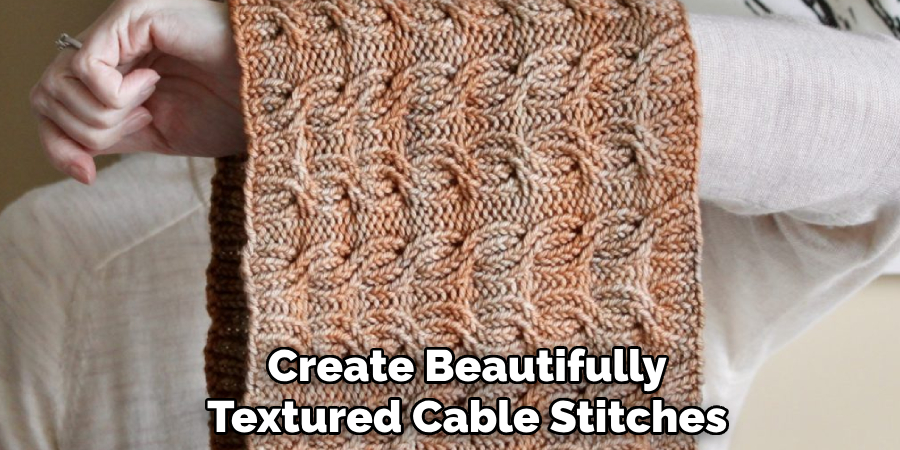 Create Beautifully
Textured Cable Stitches