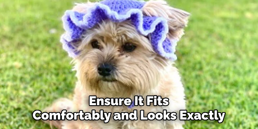 Ensure It Fits Comfortably and Looks Exactly
