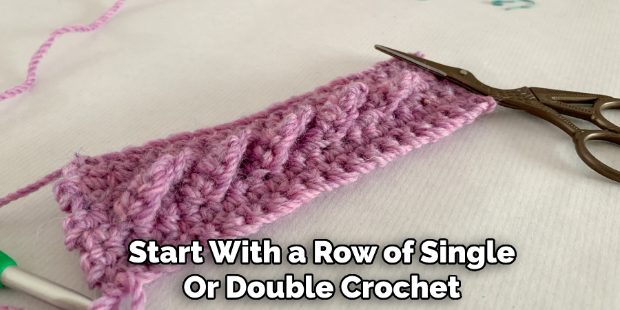Start With a Row of Single
Or Double Crochet