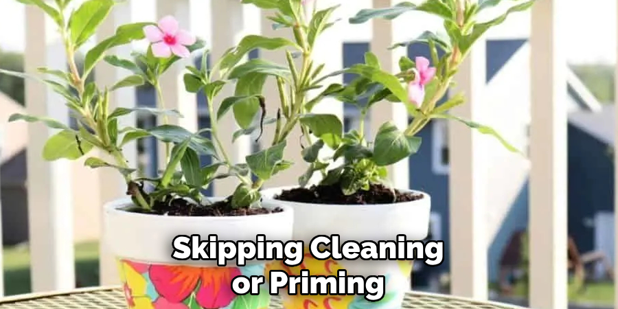 Skipping Cleaning or Priming